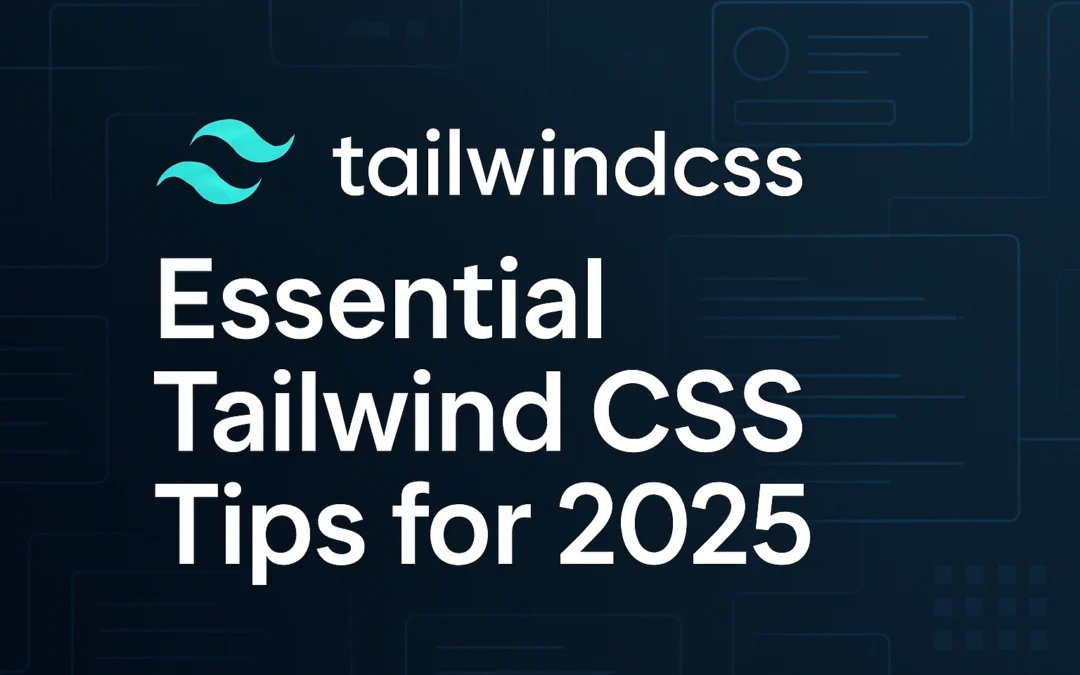 Essential Tailwind CSS Tips for 2025